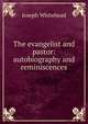 The evangelist and pastor: autobiography and reminiscences, Joseph Whitehead 