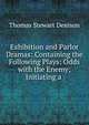 Exhibition and Parlor Dramas: Containing the Following Plays: Odds with the Enemy; Initiating a ., Thomas Stewart Denison 