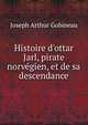 Histoire d'ottar Jarl, pirate norv?gien, et de sa descendance, Joseph Arthur Gobineau 