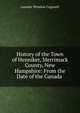 History of the Town of Henniker, Merrimack County, New Hampshire: From the Date of the Canada ., Leander Winslow Cogswell 