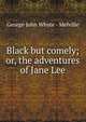 Black but comely; or, the adventures of Jane Lee, George John Whyte - Melville 
