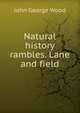 Natural history rambles. Lane and field, Wood, J. G. (John George), 1827-1889 