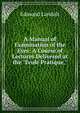 A Manual of Examination of the Eyes: A Course of Lectures Delivered at the "?cole Pratique,", Edmond Landolt 