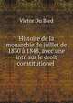 Histoire de la monarchie de juillet de 1830 ? 1848, avec une intr. sur le droit constitutionel ., Victor Du Bled 