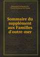 Sommaire du suppl?ment aux Familles d'outre-mer, Emmanuel Guillaume Rey, Charles Du Fresne Du Change 
