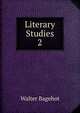 Literary Studies. 2, Bagehot, Walter, 1826-1877 