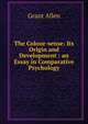 The Colour-sense: Its Origin and Development : an Essay in Comparative Psychology, Grant Allen 