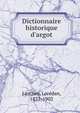Dictionnaire historique d'argot, Larchey, Lore?dan, 1831-1902 