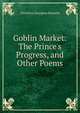 Goblin Market: The Prince's Progress, and Other Poems, Christina Georgina Rossetti 