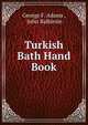 Turkish Bath Hand Book, George F. Adams , John Balbirnie 
