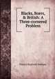 Blacks, Boers, & British: A Three-cornered Problem, Francis Reginald Statham 