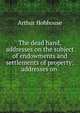 The dead hand, addresses on the subject of endowments and settlements of property: addresses on ., Arthur Hobhouse 