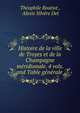Histoire de la ville de Troyes et de la Champagne m?ridionale. 4 vols. and Table g?n?rale ., Th?ophile Boutiot , Alexis Silv?re Det 
