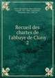 Recueil des chartes de l'abbaye de Cluny, Cluny (Benedictine abbey),Bernard, Auguste, 1811-1868, comp,Bruel, Alexandre, 1841-1920, ed 
