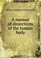 A manual of dissections of the human body, Robert Edmund Carrington 