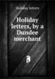 Holiday letters, by a Dundee merchant, Holiday letters 