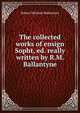 The collected works of ensign Sopht, ed. really written by R.M. Ballantyne, Ballantyne R. M 
