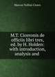 M.T. Ciceronis de officiis libri tres, ed. by H. Holden: with introduction, analysis and ., Marcus Tullius Cicero 