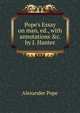 Pope's Essay on man, ed., with annotations &c. by J. Hunter, Pope Alexander 