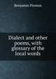 Dialect and other poems, with glossary of the local words, Benjamin Preston 