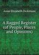 A Ragged Register (of People, Places and Opinions)., Anna Elizabeth Dickinson 