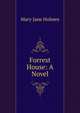 Forrest House: A Novel, Holmes Mary Jane 