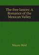 The free lances: A Romance of the Mexican Valley, Reid Mayne 