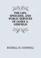 THE LIFE, SPEECHES, AND PUBLIC SERVICES OF JAMES A. GERFIELD, Conwell Russell Herman 