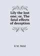 Lily the lost one; or, The fatal effects of deception, K.M. Weld 