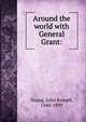 Around the world with General Grant:, Young, John Russell, 1841-1899 