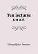 Ten lectures on art, Edward John Poynter 