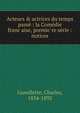 Acteurs & actrices du temps passe? : la Come?die franc?aise, premie?re se?rie : notices, Gueullette, Charles, 1834-1892 