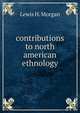 Contributions to north american ethnology, Lewis H. Morgan 