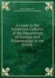 A Guide to the Exhibition Galleries of the Department of Geology and Pal?ontology in the British ., Henry Woodward , British Museum (Natural History) 
