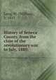 History of Seneca County, from the close of the revolutionary war to July, 1880;, Lang, W. (William), b. 1815 