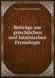 Beitrage zur griechischen und lateinischen Etymologie, Franz Heinrich Ludolf Ahrens 