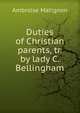 Duties of Christian parents, tr. by lady C. Bellingham, Ambroise Matignon 