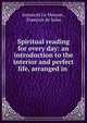 Spiritual reading for every day: an introduction to the interior and perfect life, arranged in ., Innocent Le Masson , Fran?ois de Sales 