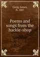 Poems and songs from the hackle-shop, Greig, James, fl. 1887 