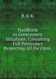 Handbook to Government Situations: Containing Full Particulars Respecting All the Open ., B. D. K. 