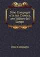 Dino Compagni e la sua Cronica, per Isidoro del Lungo ., Dino Compagni 