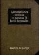 Adnotationes criticas in saturas D. Iunii Iuvenalis ., Wolter de Jonge 