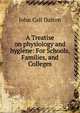 A Treatise on physiology and hygiene: For Schools, Families, and Colleges, John Call Dalton 