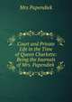 Court and Private Life in the Time of Queen Charlotte: Being the Journals of Mrs. Papendiek ., Mrs Papendiek 
