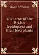 The larvae of the British lepidoptera and their food plants, Owen S. Wilson 