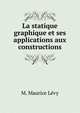 La statique graphique et ses applications aux constructions, M. Maurice Levy 