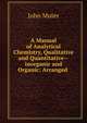 A Manual of Analytical Chemistry, Qualitative and Quantitative--inorganic and Organic: Arranged ., John Muter 