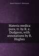 Materia medica pura, tr. by R. e. Dudgeon, with annotations by R. Hughes, Samuel Christian F . Hahnemann 
