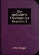Die spekulative Theologie der Gegenwart, Otto Flugel 
