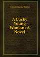 A Lucky Young Woman: A Novel, Francis Charles Philips 